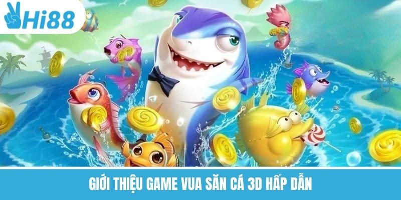 Giới thiệu game vua săn cá 3D hấp dẫn