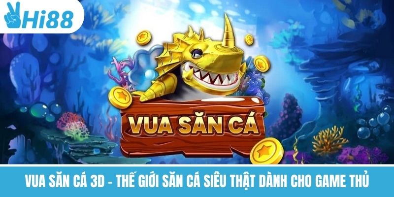 Vua Săn Cá 3D – Thế Giới Săn Cá Siêu Thật Dành Cho Game Thủ