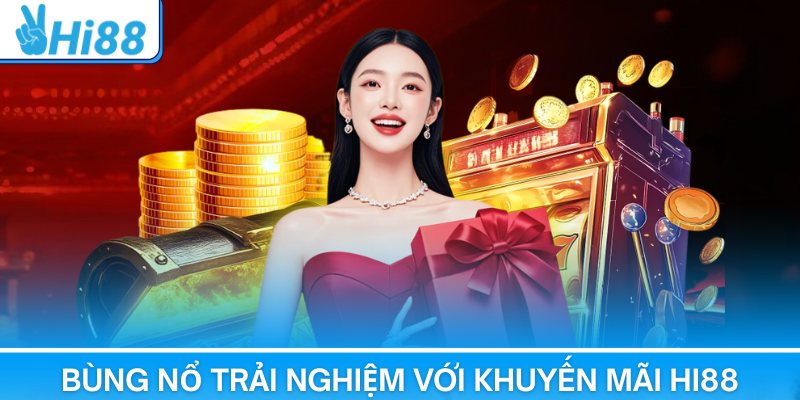 Bùng nổ trải nghiệm với danh mục khuyến mãi khủng tại Hi88