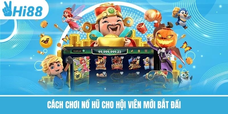Cách chơi nổ hũ cho hội viên mới bắt đầu