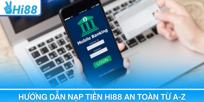 Hướng dẫn nạp tiền Hi88 an toàn từ A-Z