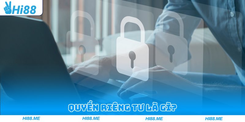 Quyền riêng tư là gì?