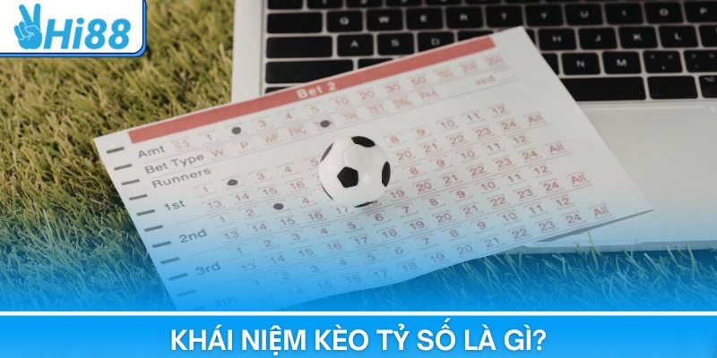 Thông tin về khái niệm kèo tỷ số là gì