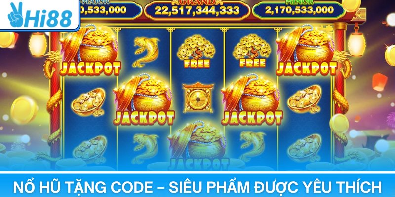 Nổ hũ tặng code – Siêu phẩm được yêu thích tại Hi88
